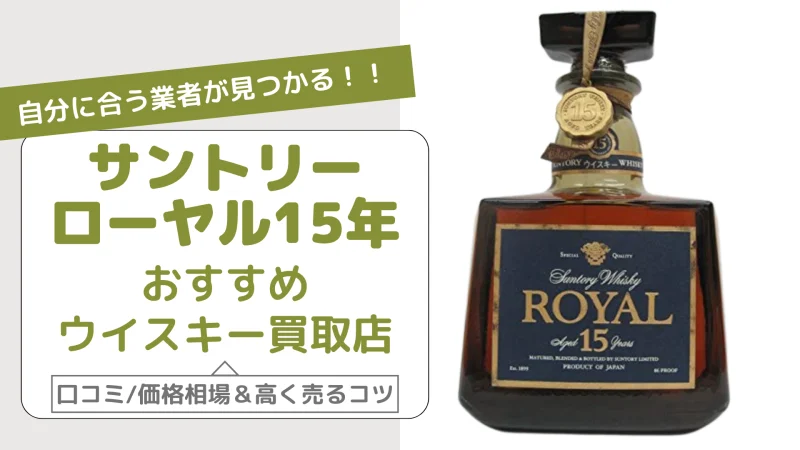 最新版】サントリーローヤル15年の買取価格は？高く売るコツやおすすめの買取サービスも徹底紹介！ - ウイスキーアンテナ|ウイスキーのことなら